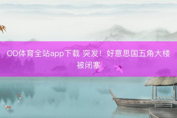 OD体育全站app下载 突发！好意思国五角大楼被闭塞