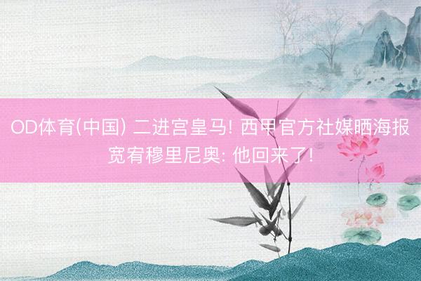 OD体育(中国) 二进宫皇马! 西甲官方社媒晒海报宽宥穆里尼奥: 他回来了!