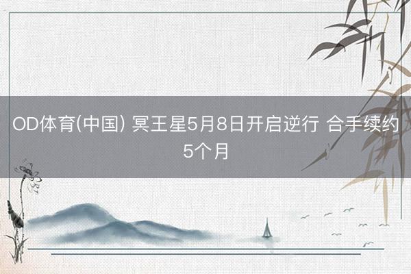 OD体育(中国) 冥王星5月8日开启逆行 合手续约5个月