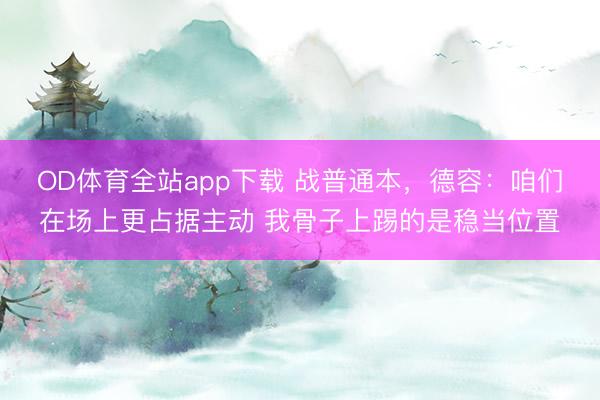 OD体育全站app下载 战普通本，德容：咱们在场上更占据主动 我骨子上踢的是稳当位置